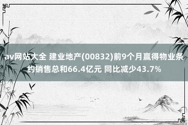 av网站大全 建业地产(00832)前9个月赢得物业条约销售总和66.4亿元 同比减少43.7%