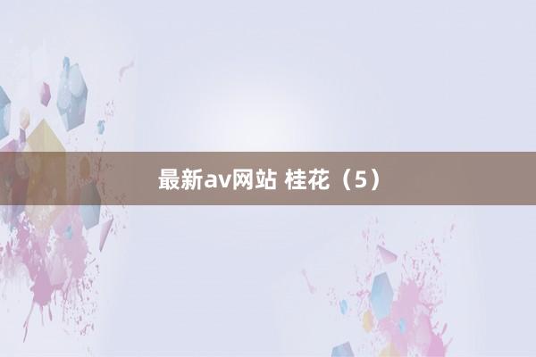 最新av网站 桂花（5）