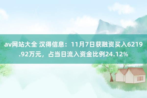 av网站大全 汉得信息：11月7日获融资买入6219.92万元，占当日流入资金比例24.12%